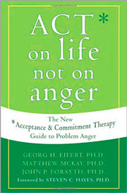 Act On Life Not On Anger: The New Acceptance And Commitment Therapy Guide To Problem Anger